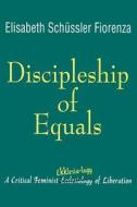 Discipleship of Equals di Elisabeth Schussler Fiorenza edito da Crossroad Publishing Company