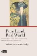Pure Land, Real World: Modern Buddhism, Japanese Leftists, and the Utopian Imagination di Melissa Anne-Marie Curley edito da UNIV OF HAWAII PR