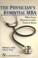 THE PHYSICIAN'S ESSENTIAL MBA di Michael J. Stahl, Dr. Peter J. Dean edito da Jones and Bartlett