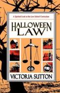 Halloween Law: A Spirited Look at the Law School Curriculum di Victoria Sutton edito da Vargas Publishing