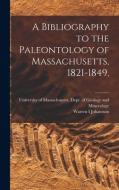 A Bibliography to the Paleontology of Massachusetts, 1821-1849, di Warren I. Johansson edito da LIGHTNING SOURCE INC