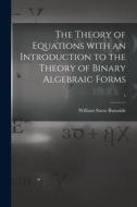 The Theory of Equations With an Introduction to the Theory of Binary Algebraic Forms; 1 di William Snow Burnside edito da LIGHTNING SOURCE INC