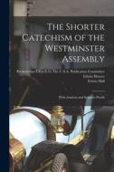 The Shorter Catechism of the Westminster Assembly: With Analysis and Scipture Proofs di Edwin Hall, Edwin Horace edito da LEGARE STREET PR