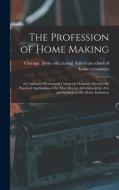 The Profession of Home Making; a Condensed Homestudy Course on Domestic Science; the Practical Application of the Most Recent Advances in the Arts and edito da LEGARE STREET PR