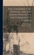 The Conspiracy of Pontiac and the Indian war After the Conquest of Canada: 01 di Francis Parkman, Thomas Seccombe edito da LEGARE STREET PR