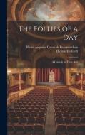 The Follies of a day; a Comedy in Three Acts di Thomas Holcroft, Pierre Augustin Caron De Beaumarchais edito da LEGARE STREET PR