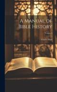 A Manual of Bible History; Volume 2 di Charles Hart edito da LEGARE STREET PR