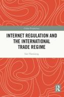 Internet Regulation And The International Trade Regime di Sun Nanxiang edito da Taylor & Francis Ltd