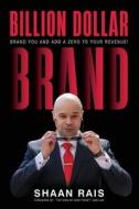 Billion Dollar Brand: Brand YOU and Add a Zero to Your Revenue! Billion Dollar Brand: Brand YOU and Add a Zero to Your Revenue!