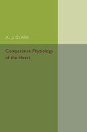 Comparative Physiology of the Heart di A. J. Clark edito da Cambridge University Press