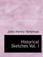 Historical Sketches Vol. I di John Henry Newman edito da BiblioLife