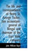 The Life And Correspondence Of Henry St. George Tucker, Late Accountant-general Of Bengal And Chairm di John William Kaye edito da Bibliolife