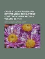 Cases at Law Argued and Determined in the Supreme Court of North Carolina Volume 43, PT. 8 di North Carolina Supreme Court edito da Rarebooksclub.com