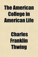 The American College In American Life di Charles Franklin Thwing edito da General Books Llc