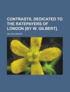 Contrasts, Dedicated To The Ratepayers O di William Gilbert edito da Rarebooksclub.com