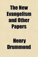 The New Evangelism And Other Papers di Henry Drummond edito da General Books Llc