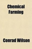 Chemical Farming di Conrad Wilson edito da General Books