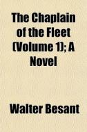The Chaplain Of The Fleet Volume 1 ; A di Walter Besant edito da General Books