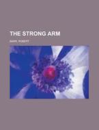 The Strong Arm di Robert Barr edito da Rarebooksclub.com