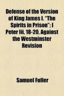 Defense Of The Version Of King James I. di Samuel Fuller edito da General Books