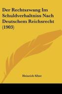 Der Rechtszwang Im Schuldverhaltniss Nach Deutschem Reichsrecht (1903) di Heinrich Siber edito da Kessinger Publishing