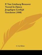 P. Van Limburg Brouwer Vooral in Zijnen Jeugdigen Leeftijd Geschetst (1848) di C. U. J. Huber edito da Kessinger Publishing