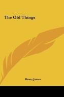 The Old Things di Henry James edito da Kessinger Publishing