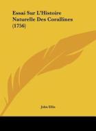 Essai Sur L'Histoire Naturelle Des Corallines (1756) di John Ellis edito da Kessinger Publishing