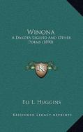Winona: A Dakota Legend and Other Poems (1890) di Eli L. Huggins edito da Kessinger Publishing