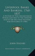 Liverpool Banks and Bankers, 1760-1837: A History of the Circumstances Which Gave Rise to the Industry, and of the Men Who Founded and Developed It (1 di John Hughes edito da Kessinger Publishing