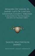Memoirs of Samuel M. Janney, Late of Lincoln, Loudoun County, Virginia: A Minister in the Religious Society of Friends (1881) di Samuel MacPherson Janney edito da Kessinger Publishing