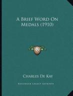 A Brief Word on Medals (1910) di Charles de Kay edito da Kessinger Publishing