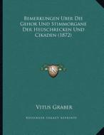 Bemerkungen Uber Die Gehor Und Stimmorgane Der Heuschrecken Und Cikaden (1872) di Vitus Graber edito da Kessinger Publishing
