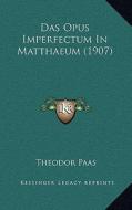 Das Opus Imperfectum in Matthaeum (1907) di Theodor Paas edito da Kessinger Publishing