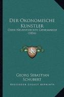 Der Okonomische Kunstler: Oder Neuentdeckte Geheimnisse (1816) edito da Kessinger Publishing