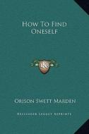 How to Find Oneself di Orison Swett Marden edito da Kessinger Publishing