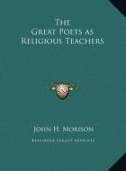 The Great Poets as Religious Teachers di John H. Morison edito da Kessinger Publishing