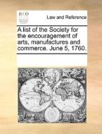 A List Of The Society For The Encouragement Of Arts, Manufactures And Commerce. June 5, 1760. di Multiple Contributors edito da Gale Ecco, Print Editions