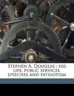 Stephen A. Douglas : His Life, Public Services, Speeches And Patriotism di Clark E. 1836 Carr edito da Nabu Press