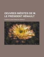 Oeuvres Inedites de M. Le President Henault di Charles Jean Francois Henault edito da Rarebooksclub.com