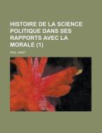 Histoire De La Science Politique Dans Ses Rapports Avec La Morale (1) di Paul Janet edito da Rarebooksclub.com