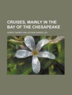 Cruises, Mainly In The Bay Of The Chesapeake di Robert Barrie edito da General Books Llc