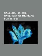 Calendar of the Unversity of Michigan for 1879-80 di Anonymous edito da Rarebooksclub.com