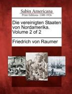 Die Vereinigten Staaten Von Nordamerika. Volume 2 of 2 di Friedrich Von Raumer edito da GALE ECCO SABIN AMERICANA