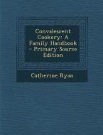 Convalescent Cookery: A Family Handbook di Catherine Ryan edito da Nabu Press