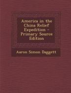 America in the China Relief Expedition di Aaron Simon Daggett edito da Nabu Press