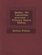 Quebec, the Laurentian Province - Primary Source Edition di Beckles Willson edito da Nabu Press