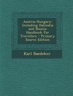 Austria-Hungary: Including Dalmatia and Bosnia; Handbook for Travellers di Karl Baedeker edito da Nabu Press