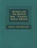 Britain and the British Seas - Primary Source Edition di Halford John Mackinder edito da Nabu Press