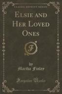Elsie And Her Loved Ones (classic Reprint) di Martha Finley edito da Forgotten Books